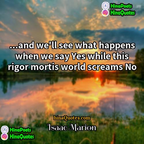 Isaac Marion Quotes | ...and we'll see what happens when we